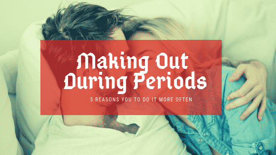 Five Reasons You Should Make Out More Often During Periods